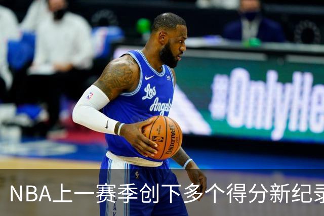 NBA上一赛季创下多个得分新纪录，引发热议